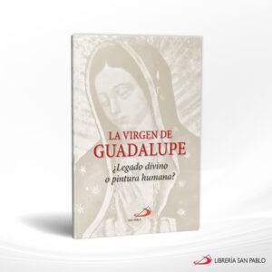 LA VIRGEN DE GUADALUPE LEGADO DIVINO – SAN PABLO